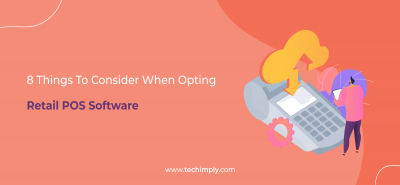 8 Things To Consider When Opting Retail POS Software | Techimply